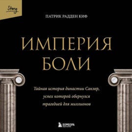 Империя боли. Тайная история династии Саклер, успех которой обернулся трагедией для миллионов