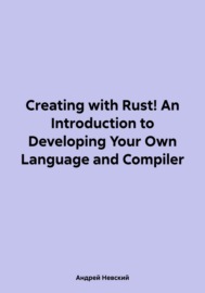 Creating with Rust! An Introduction to Developing Your Own Language and Compiler