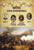 Цари-полководцы. Иван III, Иван IV Грозный, Алексей Михайлович Тишайший, Петр I
