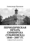 Периодическая печать Симбирска (Ульяновска) 1840—2007 гг. Алфавитный указатель