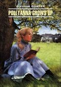 Pollyanna Crows up \/ Поллианна вырастает. Книга для чтения на английском языке