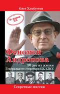 Феномен Андропова: 30 лет из жизни Генерального секретаря ЦК КПСС.