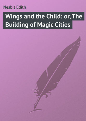 Wings and the Child: or, The Building of Magic Cities