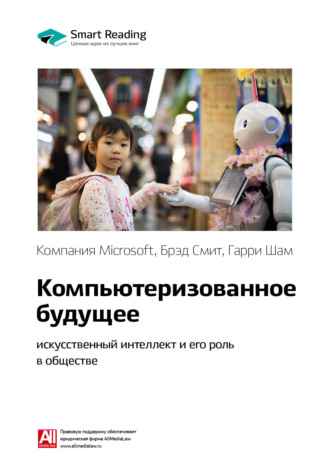Ключевые идеи книги: Компьютеризованное будущее: искусственный интеллект и его роль в обществе. Компания Microsoft, Брэд Смит, Гарри Шам