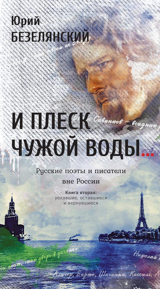 И плеск чужой воды… Русские поэты и писатели вне России. Книга вторая. Уехавшие, оставшиеся и вернувшиеся