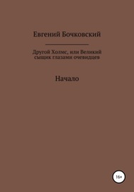 Другой Холмс, или Великий сыщик глазами очевидцев. Начало