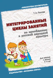 Интегрированные циклы занятий по приобщению к русской народной культуре. Для занятий с детьми 4-5 лет
