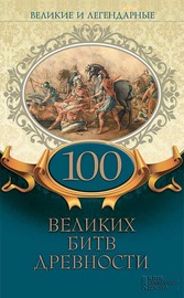 Великие и легендарные. 100 великих битв древности