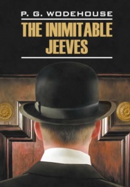The Inimitable Jeeves \/ Этот неподражаемый Дживс. Книга для чтения на английском языке