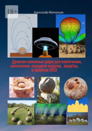 Древние каменные шары для извлечения, накопления, передачи энергии, защиты и запитки НЛО