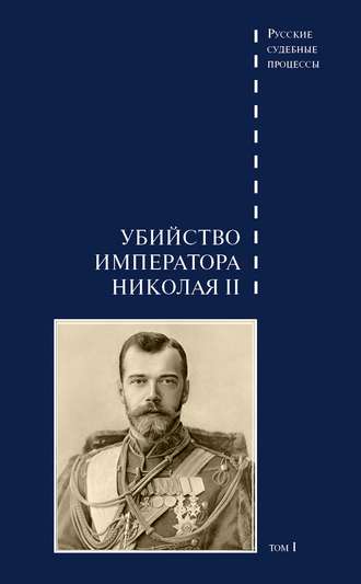 Дело об убийстве императора Николая II, его семьи и лиц их окружения. Том 1