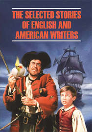 The Selected Stories of English and American Writers \/ Избранные рассказы английских и американских писателей. Книга для чтения на английском языке