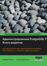Администрирование PostgreSQL 9. Книга рецептов