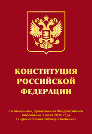 Конституция Российской Федерации с изменениями, принятыми на Общероссийском голосовании 1 июля 2020 года (+ сравнительная таблица изменений)