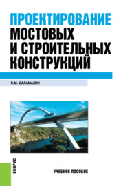 Проектирование мостовых и строительных конструкций. (Бакалавриат, Специалитет). Учебное пособие.