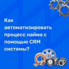 Как автоматизировать процесс найма с помощью CRM системы?